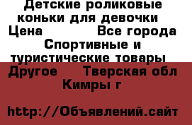 Детские роликовые коньки для девочки › Цена ­ 1 300 - Все города Спортивные и туристические товары » Другое   . Тверская обл.,Кимры г.